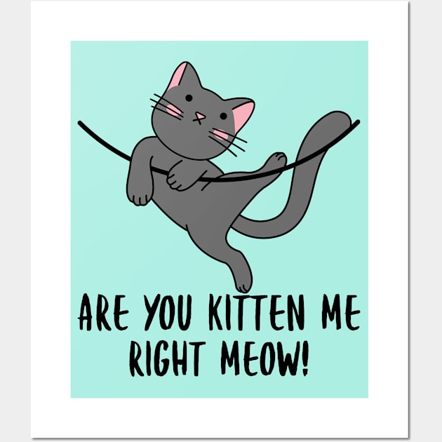 Are You Kitten Me Right Meow Wall Art by PorcupineTees